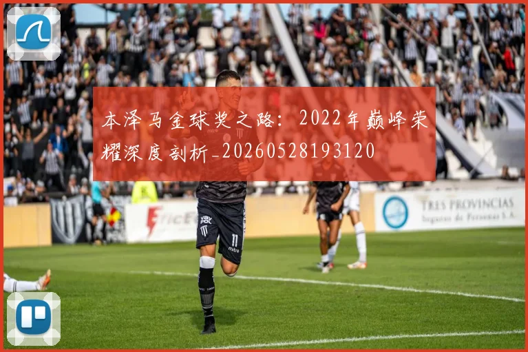 本泽马金球奖之路：2022年巅峰荣耀深度剖析_20260528193120