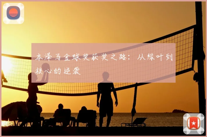本泽马金球奖获奖之路：从绿叶到核心的逆袭